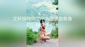 文轩探花约了个高颜值苗条身材妹子