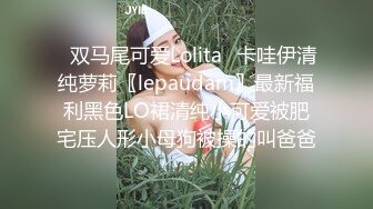 ✿双马尾可爱Lolita✿卡哇伊清纯萝莉〖lepaudam〗最新福利黑色LO裙清纯小可爱被肥宅压人形小母狗被操的叫爸爸