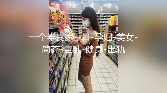 一个半良家--口-孕妇-美女-简芥-巨乳-健身-出轨