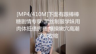 [MP4/410M]下面有跟棒棒糖剧情专享-黑丝制服学妹用肉体抵债房费 爆操嫩穴高潮子宫收缩