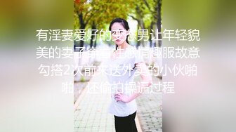 欠操的小骚逼无毛白虎晚上自己抠逼玩道具揉奶子诱惑狼友，给大哥舔鸡巴深喉，让大哥压在身下暴力抽插玩弄