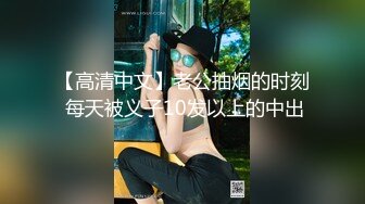 【高清中文】老公抽烟的时刻 每天被义子10发以上的中出