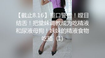 【截止8.16】重口警告！瞠目结舌！把堂妹调教成为吃精液和尿液母狗！妹妹的精液食物吃播  (1)