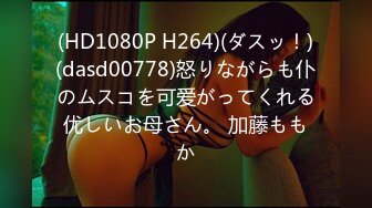 (HD1080P H264)(ダスッ！)(dasd00778)怒りながらも仆のムスコを可爱がってくれる优しいお母さん。 加藤ももか