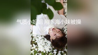 气质小姐姐 刚下海小妹被操哭了