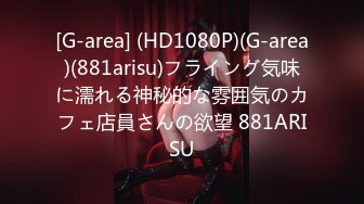 [G-area] (HD1080P)(G-area)(881arisu)フライング気味に濡れる神秘的な雰囲気のカフェ店員さんの欲望 881ARISU