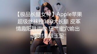 【极品长腿女神】Apple苹果 超级丝袜控180大长腿 皮革情趣阳具调教 狂艹蜜穴输出 爆射高跟玉足