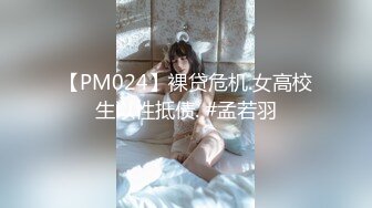 【PM024】裸贷危机.女高校生以性抵债. #孟若羽