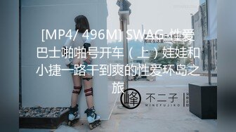 [MP4/ 496M] SWAG-性爱巴士啪啪号开车（上）娃娃和小捷一路干到爽的性爱环岛之旅