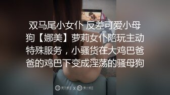 双马尾小女仆 反差可爱小母狗【娜美】萝莉女仆陪玩主动特殊服务，小骚货在大鸡巴爸爸的鸡巴下变成淫荡的骚母狗