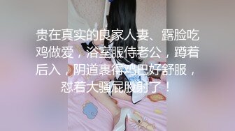 贵在真实的良家人妻、露脸吃鸡做爱，浴室服侍老公，蹲着后入，阴道裹得鸡巴好舒服，怼着大骚屁股射了！