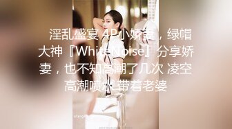 ⚡淫乱盛宴 4P小娇妻，绿帽大神『WhiteNoise』分享娇妻，也不知高潮了几次 凌空高潮喷水 带着老婆