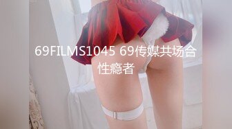 69FILMS1045 69传媒共场合性瘾者