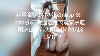 花重金找的小嫩B&nbsp;&nbsp;扒开嫩逼近距离观察尿道 阴道口还有大阴弟[MP4/181MB]