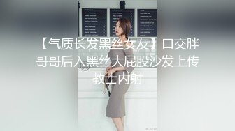 【气质长发黑丝女友】口交胖哥哥后入黑丝大屁股沙发上传教士内射