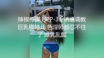 辣椒传媒 HPP-31 诱逼调教巨乳模特儿 色淫师都忍不住了 爆乳乱颤