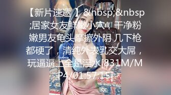 【新片速遞 】&nbsp;&nbsp;居家女友鲜嫩小穴，干净粉嫩男友龟头摩擦外阴 几下枪都硬了，清纯外表乳交大屌，玩逼逼上全是淫水[831M/MP4/01:57:15]