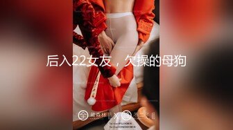 后入22女友，欠操的母狗