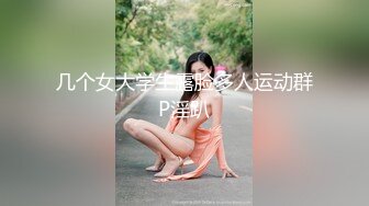 几个女大学生露脸多人运动群P淫趴