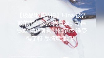 【极品嫩模私拍】Hina 被调教的美女家教 狗链牵引赤裸宠奴 精巧乳粒粉嫩酮体 谁受得了呀 尽情意淫幻想