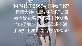 [MP4]STP26694 ?调教淫奴? 超顶大神小二先生MRTU调教性奴专场 酒吧露出沙发爆艹肉便器 淫水泛滥欲求不满 手淫扣出淫血混合物 VIP0600