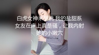 白虎女神米胡桃 我的盐甜系女友在床上真是骚，让我内射她的小嫩穴