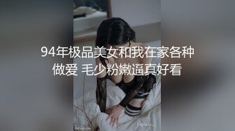 94年极品美女和我在家各种做爱 毛少粉嫩逼真好看