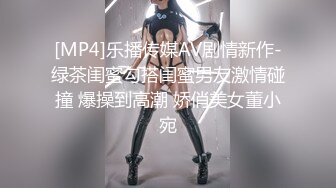 [MP4]乐播传媒AV剧情新作-绿茶闺蜜勾搭闺蜜男友激情碰撞 爆操到高潮 娇俏美女董小宛