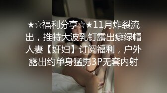 ★☆福利分享☆★11月炸裂流出，推特大波乳钉露出癖绿帽人妻【奸妇】订阅福利，户外露出约单身猛男3P无套内射