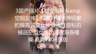 3国产强片【馭女有術&amp空姐女神】國產無碼大神玩家約操高質量女神最強性愛私拍 極品空姐女神沈淪欲海各種操 高清720P原版