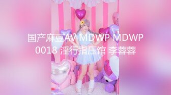 国产麻豆AV MDWP MDWP0018 淫行指压馆 李蓉蓉