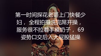 第一时间探花老哥上门快餐少妇， 全程拍摄洗完屌开操， 服务很不拉着手摸奶子， 69姿势口交后入大屁股猛操