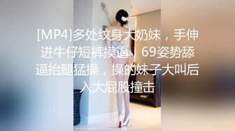 [MP4]多处纹身大奶妹，手伸进牛仔短裤摸逼，69姿势舔逼抬腿猛操，操的妹子大叫后入大屁股撞击