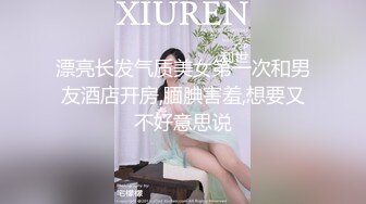 漂亮长发气质美女第一次和男友酒店开房,腼腆害羞,想要又不好意思说