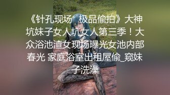 《针孔现场✅极品偸拍》大神坑妹子女人坑女人第三季！大众浴池渣女现场曝光女池内部春光 家庭浴室出租屋偸_窥妹子洗澡