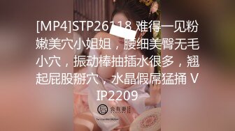 [MP4]STP26118 难得一见粉嫩美穴小姐姐，腰细美臀无毛小穴，振动棒抽插水很多，翘起屁股掰穴，水晶假屌猛捅 VIP2209