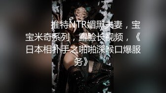 ⚫️⚫️推特NTR媚黑夫妻，宝宝米奇系列，露脸长视频，《日本相扑手之啪啪深喉口爆服务》