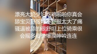 漂亮大奶少妇吃鸡啪啪你真会舔宝贝舒服吗不舒服太大了痛骚逼被舔的很舒坦上位骑乘很会摇多姿势爆操呻吟连连