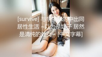 [survive] 与学生JK的中出同居性生活 ~以为是婊子 居然是清纯的处女~ [中文字幕]