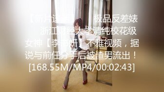 【新片速遞】 ❤️极品反差婊❤️浙江财经大学清纯校花级女神【李书妍】不雅视频，据说与前任分手后被渣男流出！[168.55M/MP4/00:02:43]