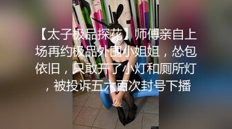 【太子极品探花】师傅亲自上场再约极品外围小姐姐，怂包依旧，只敢开了小灯和厕所灯，被投诉五六百次封号下播