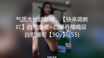 气质大长腿女神，【快来调教吖】自慰爆浆~口爆吞精喝尿 自慰爆菊【90v】 (55)