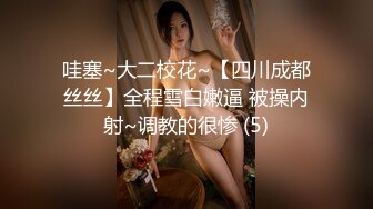 哇塞~大二校花~【四川成都丝丝】全程雪白嫩逼 被操内射~调教的很惨 (5)