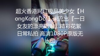 超火香港网红极品美少女【HongKongDol】未流出『一日女友的漂亮姐姐』精彩花絮 日常私拍 高清1080P原版无水印