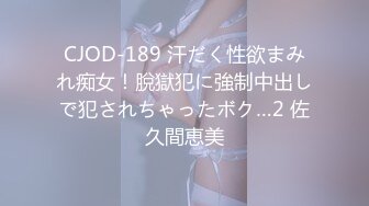 CJOD-189 汗だく性欲まみれ痴女！脫獄犯に強制中出しで犯されちゃったボク…2 佐久間恵美