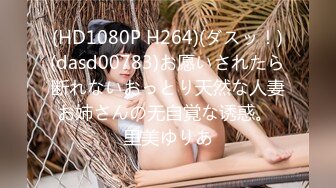 (HD1080P H264)(ダスッ！)(dasd00783)お愿いされたら断れないおっとり天然な人妻お姉さんの无自覚な诱惑。 里美ゆりあ