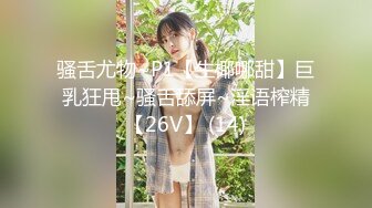 骚舌尤物~P1【生椰哪甜】巨乳狂甩~骚舌舔屏~淫语榨精【26V】 (14)