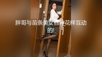 胖哥与苗条美女各种花样互动的!