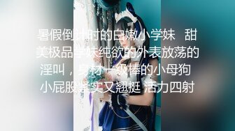 【新片速遞】 ［自购］美离子超美闺蜜口水调教羞辱❤️乖乖听主人的，让舔哪里就舔哪里，小七是个骚货❤️精彩刺激狼友们别错过![285M/MP4/45:05]