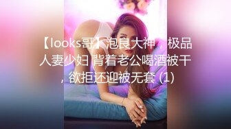 【looks哥】泡良大神，极品人妻少妇 背着老公喝酒被干，欲拒还迎被无套 (1)